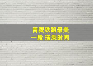 青藏铁路最美一段 搭乘时间